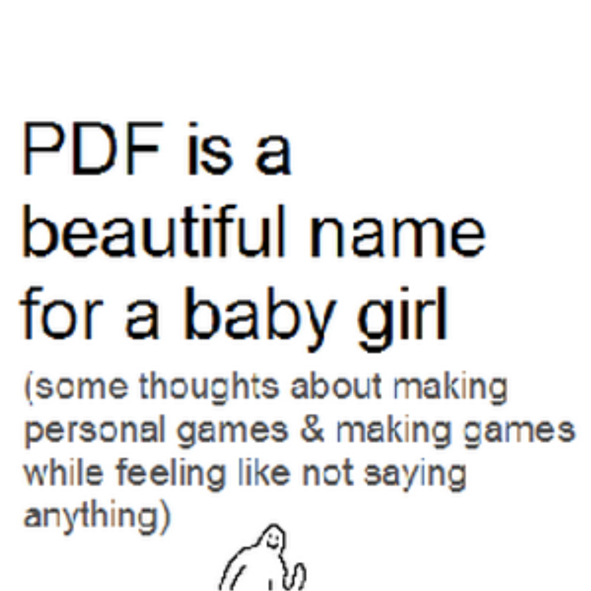 a tiny illustration of a waving figure, with text above reading pdf is a beautiful name for a baby girl, and then in parenthsis it reads some thoughts about making personal games & making games while feeling like not saying anything